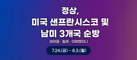 정상, 미국 샌프란시스코 및 남미 3개국 순방(브라질, 칠레, 아르헨티나) | 7.24.(금) ~ 8.3.(월)